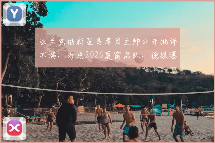 法兰克福新星乌尊因主帅公开批评不满，考虑2026夏窗离队，德媒曝队内矛盾激化