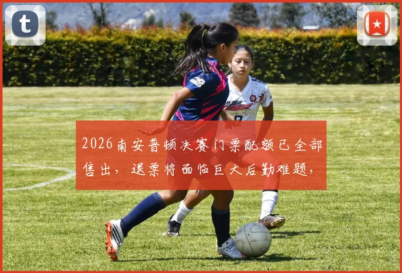 2026南安普顿决赛门票配额已全部售出，退票将面临巨大后勤难题，球迷如何应对？