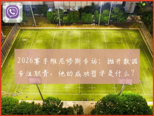 2026赛季维尼修斯专访：抛开数据专注职责，他的成功哲学是什么？