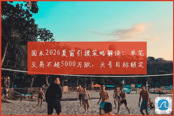 国米2026夏窗引援策略解读：单笔交易不超5000万欧，头号目标锁定帕莱斯特拉